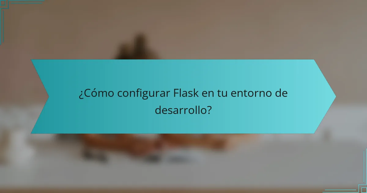 ¿Cómo configurar Flask en tu entorno de desarrollo?