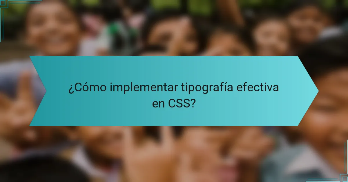 ¿Cómo implementar tipografía efectiva en CSS?