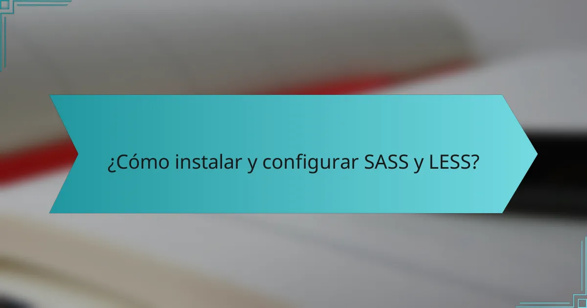 ¿Cómo instalar y configurar SASS y LESS?