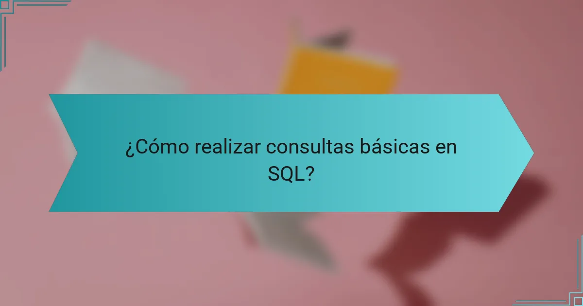 ¿Cómo realizar consultas básicas en SQL?