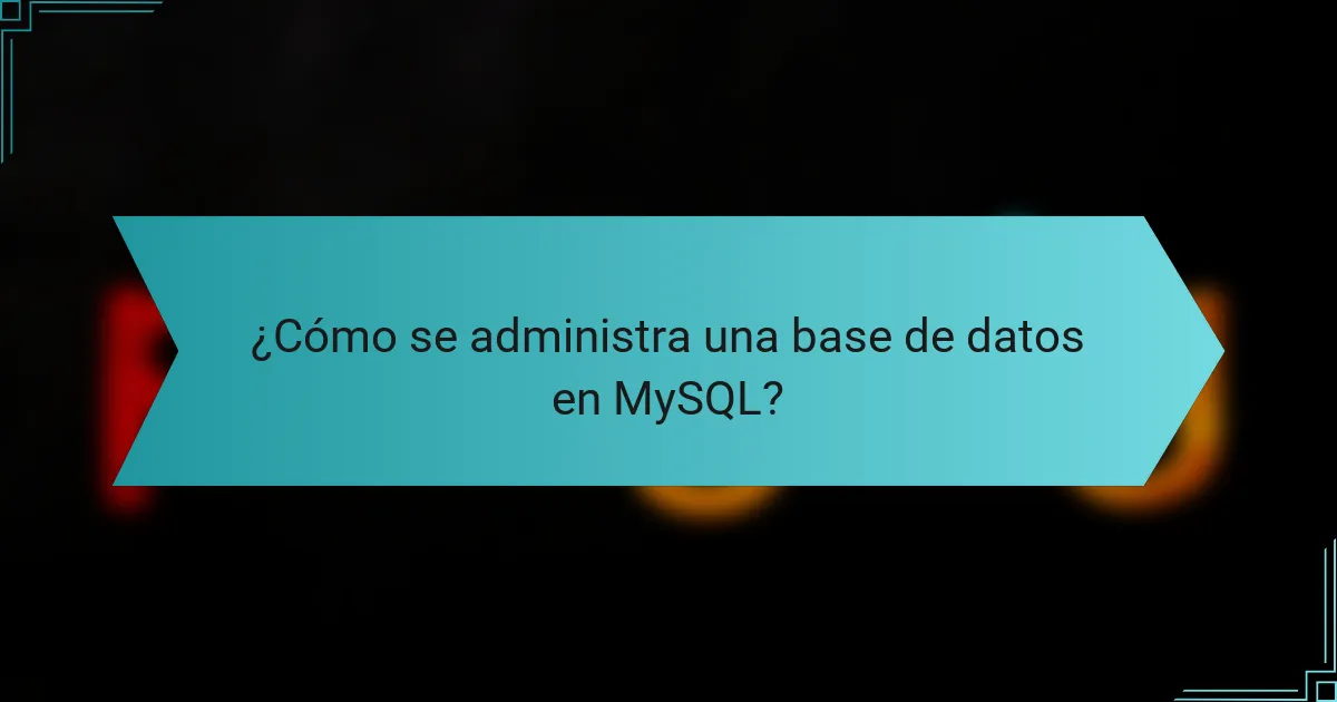 ¿Cómo se administra una base de datos en MySQL?