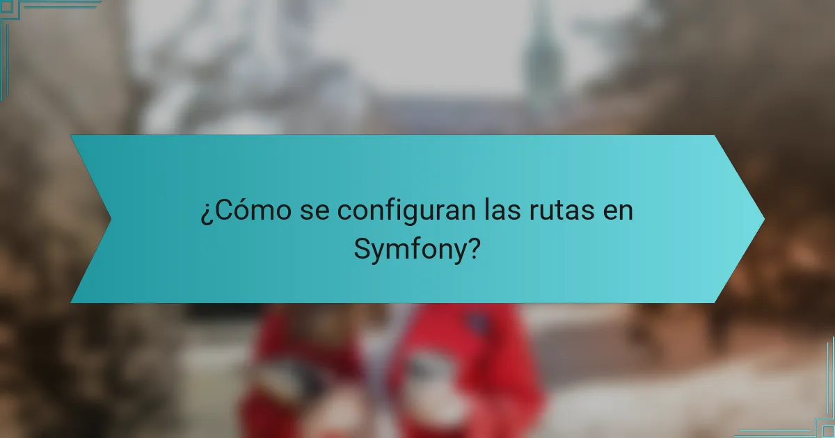 ¿Cómo se configuran las rutas en Symfony?
