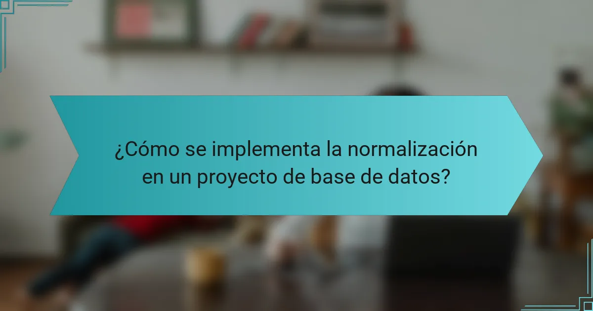 ¿Cómo se implementa la normalización en un proyecto de base de datos?