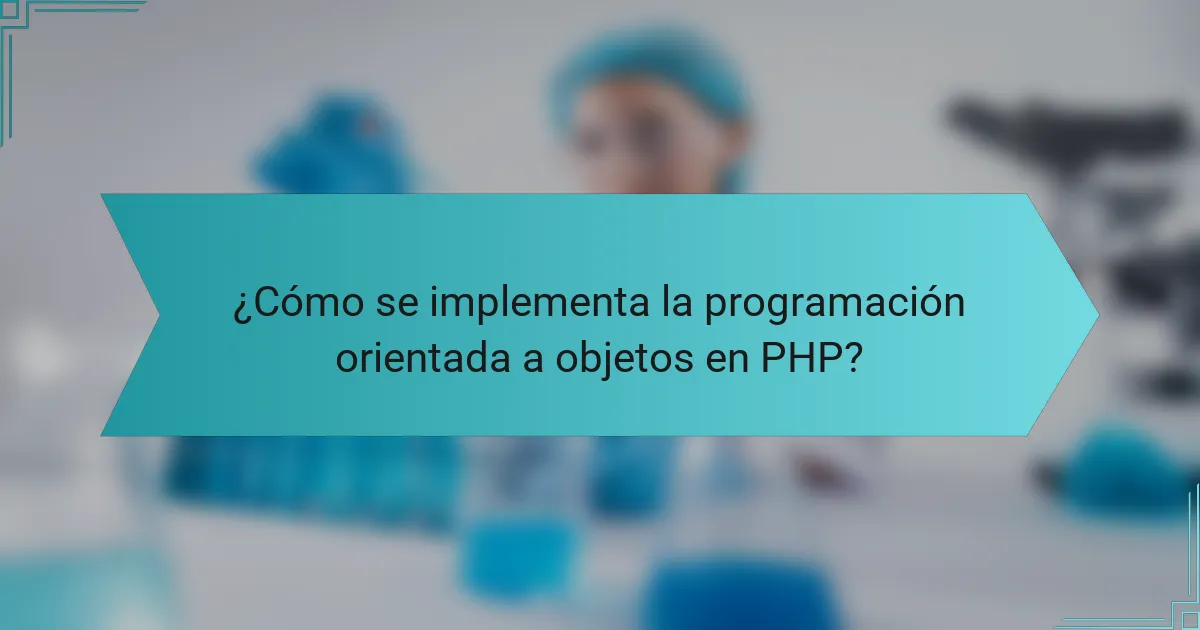 ¿Cómo se implementa la programación orientada a objetos en PHP?