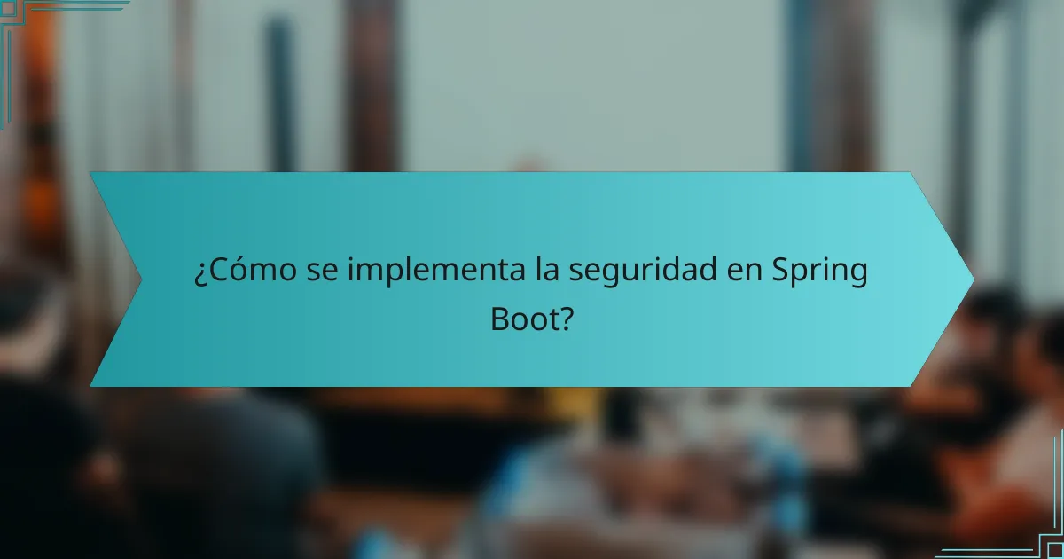¿Cómo se implementa la seguridad en Spring Boot?