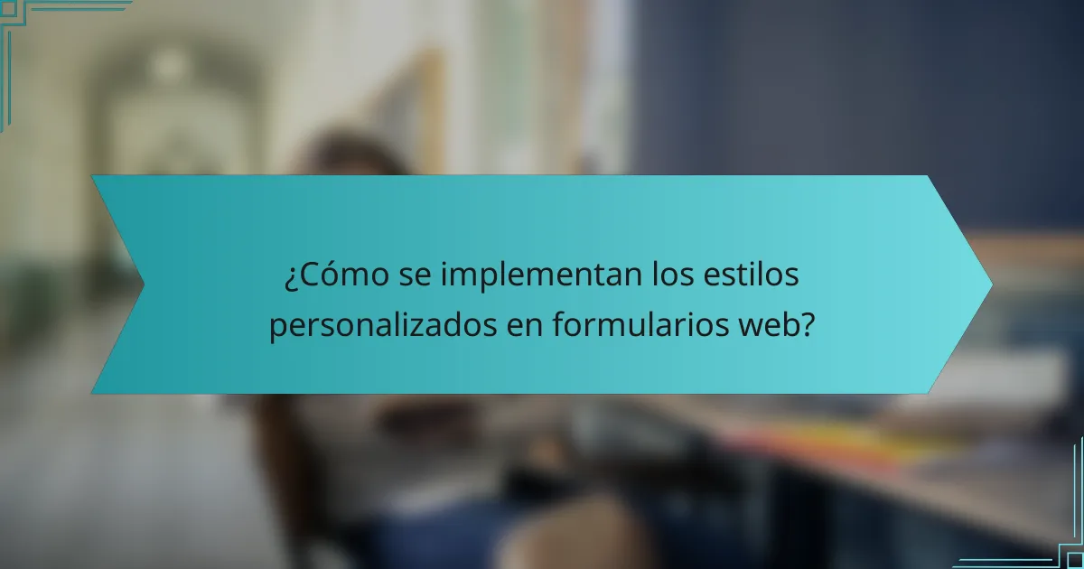 ¿Cómo se implementan los estilos personalizados en formularios web?