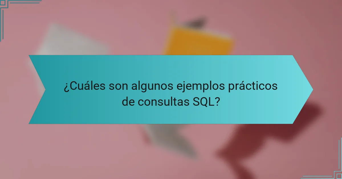 ¿Cuáles son algunos ejemplos prácticos de consultas SQL?