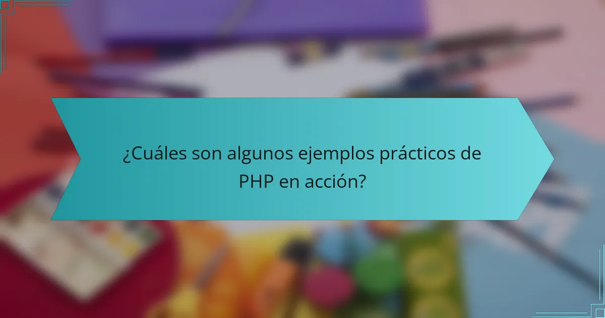 ¿Cuáles son algunos ejemplos prácticos de PHP en acción?