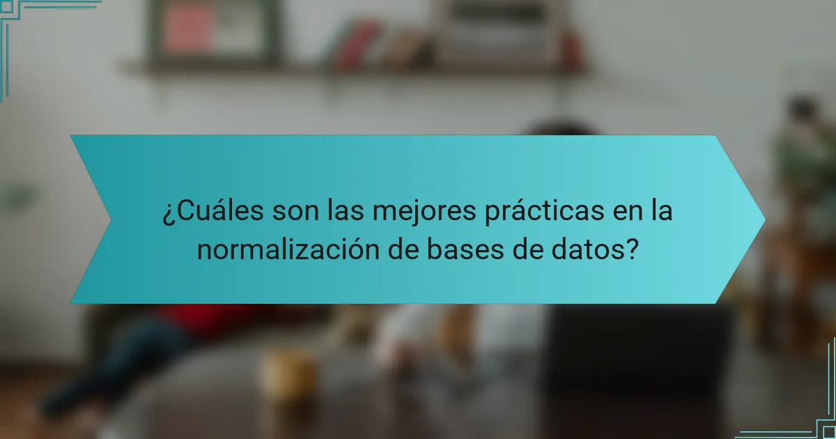 ¿Cuáles son las mejores prácticas en la normalización de bases de datos?