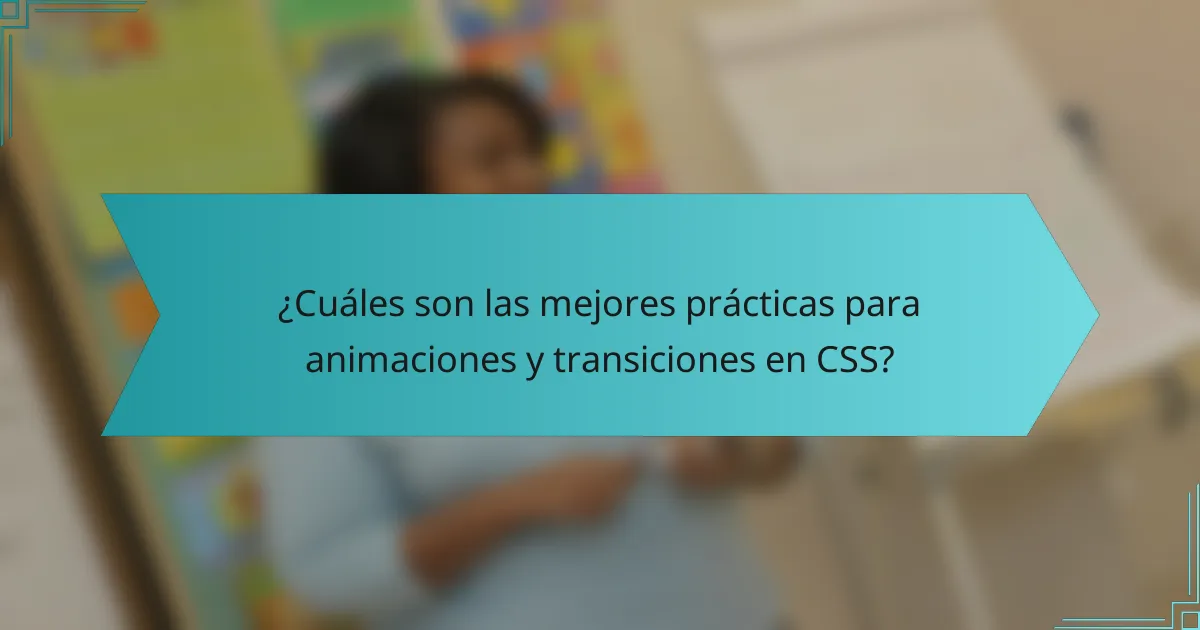 ¿Cuáles son las mejores prácticas para animaciones y transiciones en CSS?