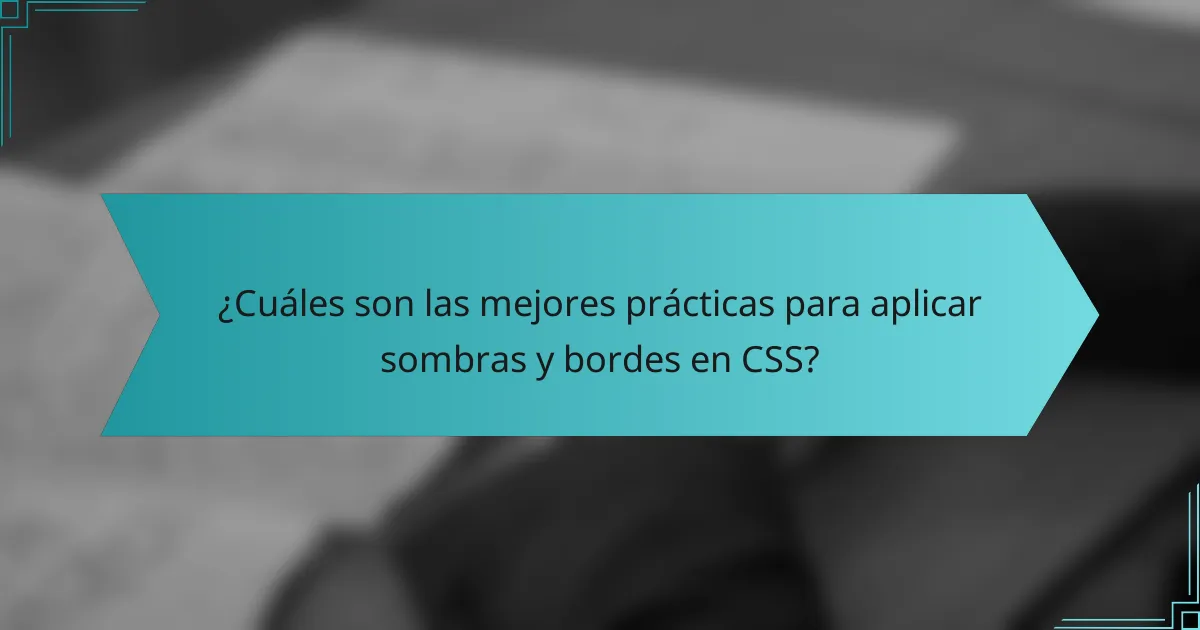 ¿Cuáles son las mejores prácticas para aplicar sombras y bordes en CSS?