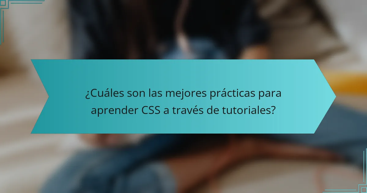 ¿Cuáles son las mejores prácticas para aprender CSS a través de tutoriales?
