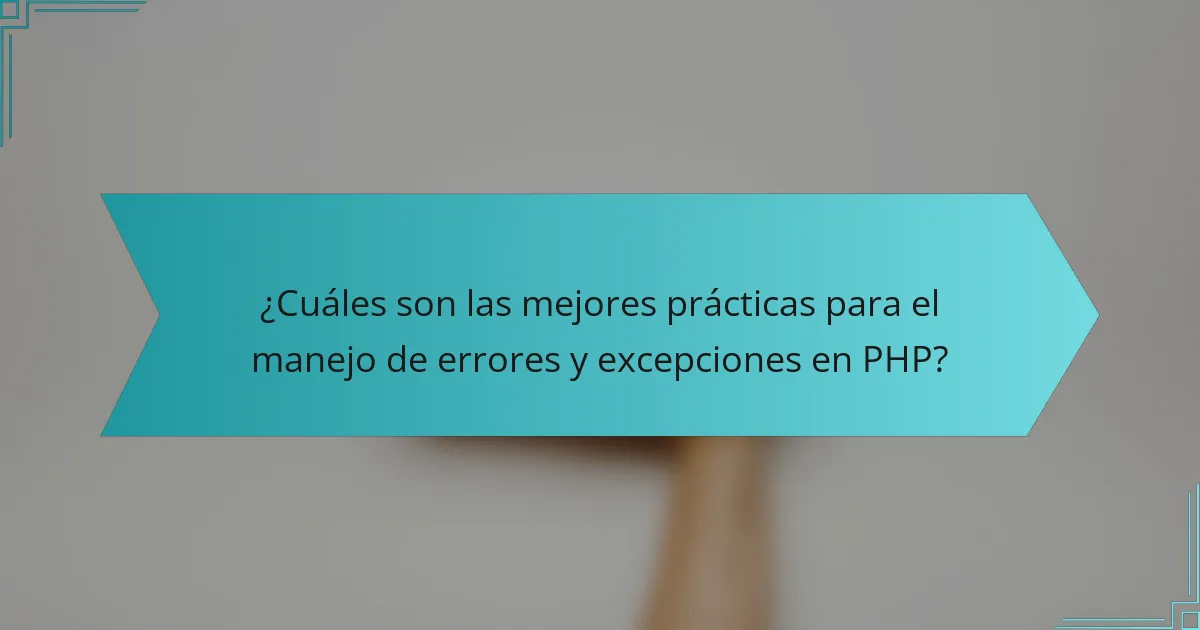 ¿Cuáles son las mejores prácticas para el manejo de errores y excepciones en PHP?
