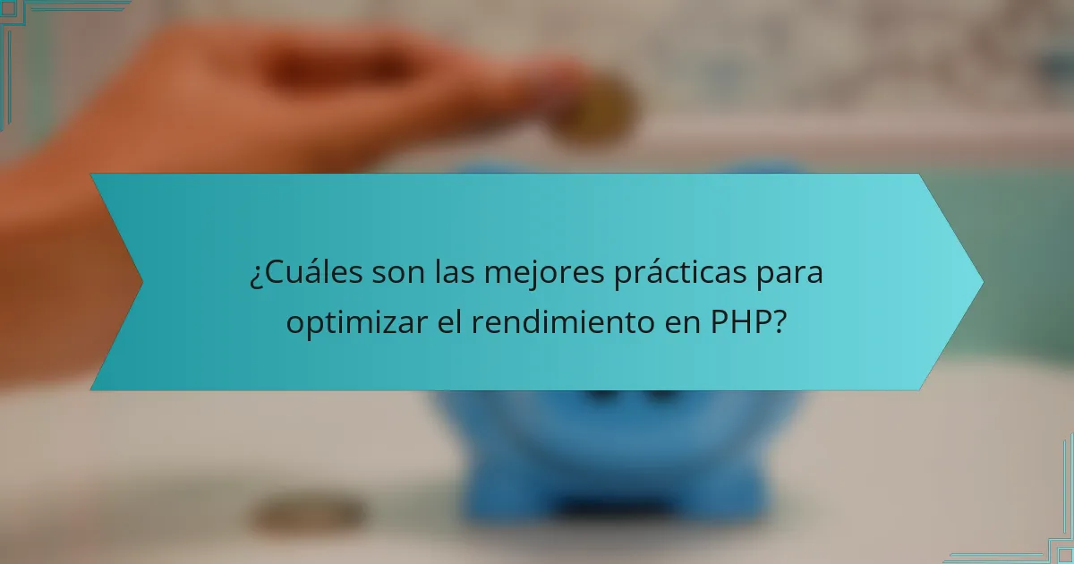 ¿Cuáles son las mejores prácticas para optimizar el rendimiento en PHP?