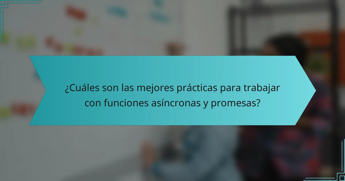 ¿Cuáles son las mejores prácticas para trabajar con funciones asíncronas y promesas?
