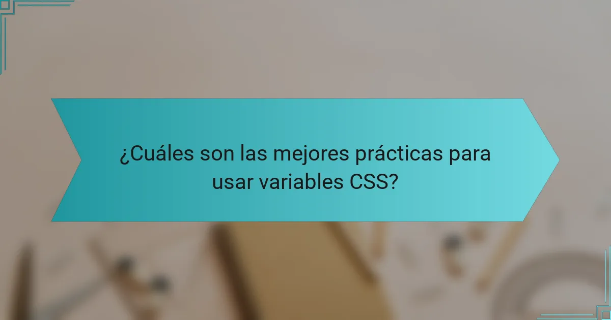 ¿Cuáles son las mejores prácticas para usar variables CSS?