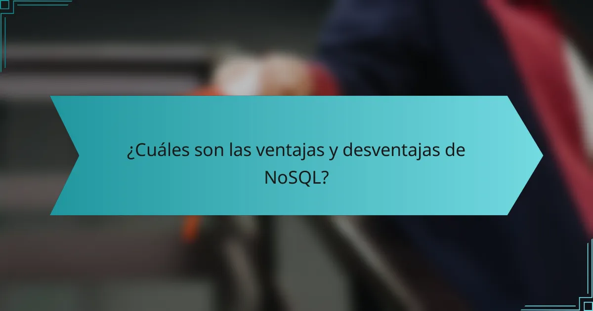 ¿Cuáles son las ventajas y desventajas de NoSQL?