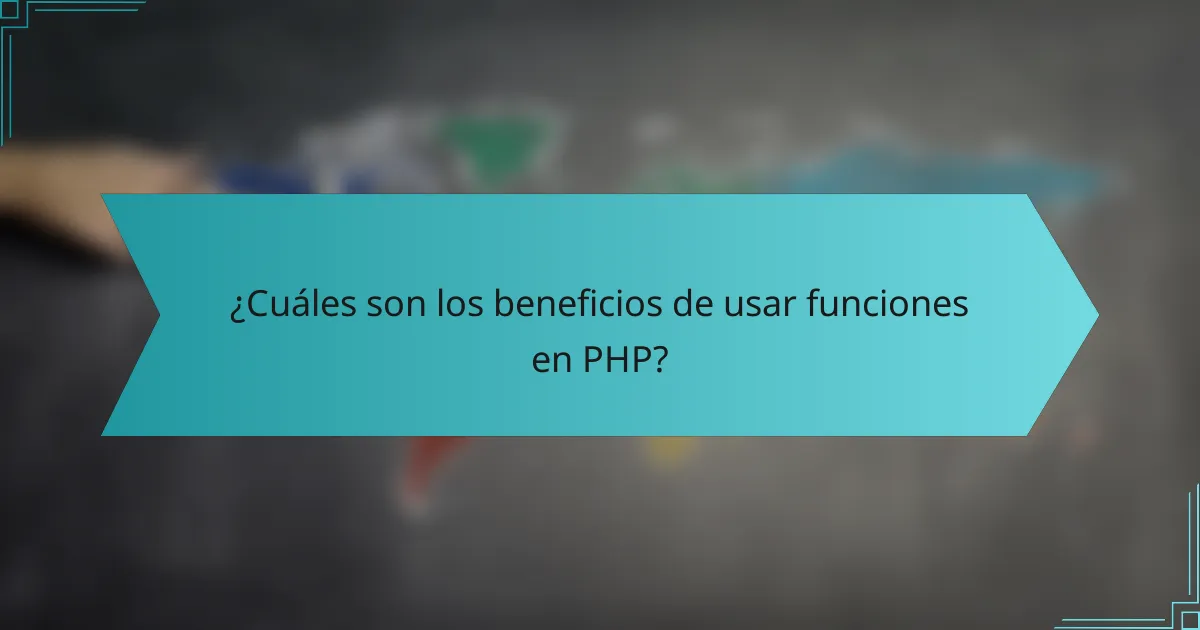 ¿Cuáles son los beneficios de usar funciones en PHP?