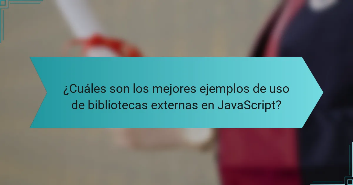 ¿Cuáles son los mejores ejemplos de uso de bibliotecas externas en JavaScript?