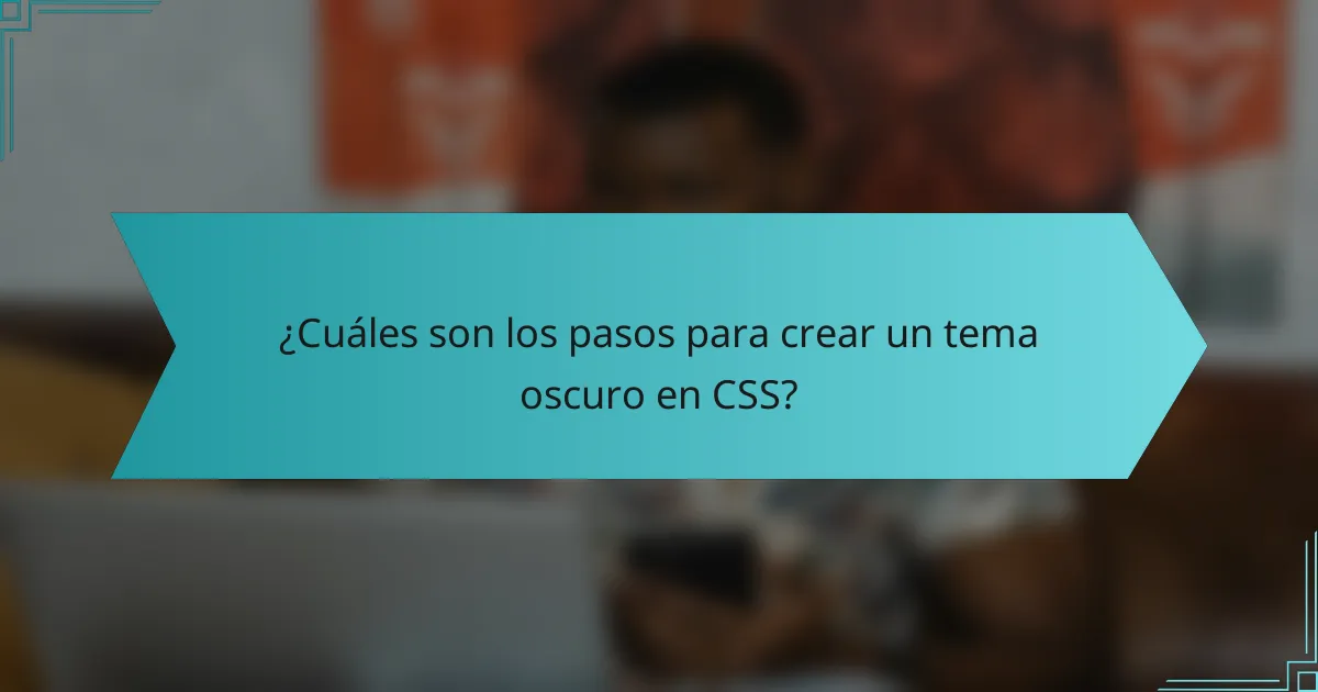¿Cuáles son los pasos para crear un tema oscuro en CSS?