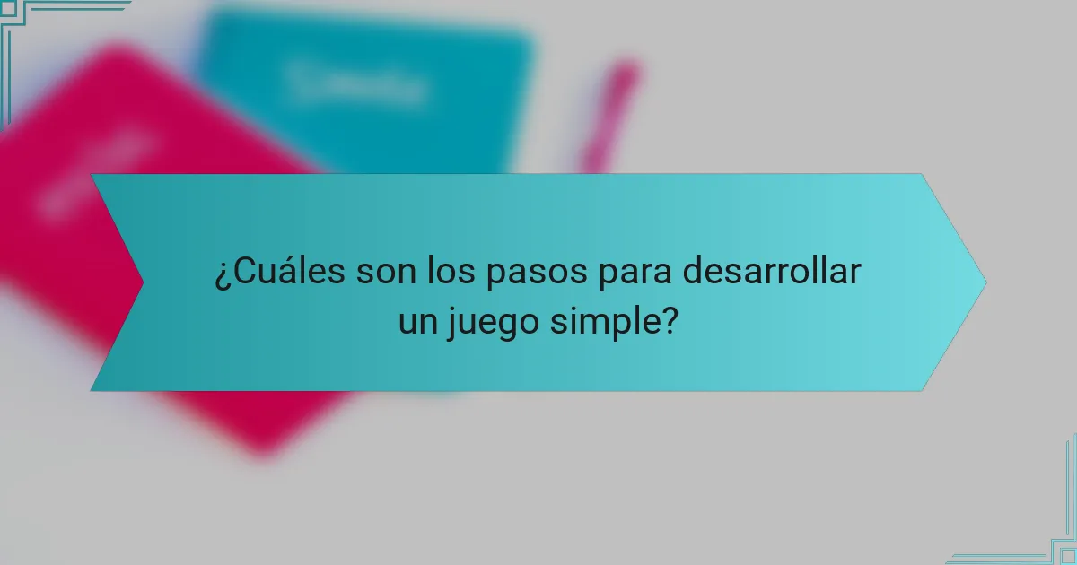 ¿Cuáles son los pasos para desarrollar un juego simple?