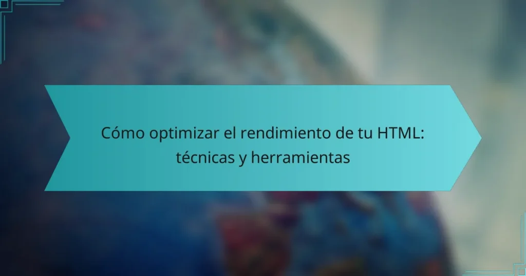 Cómo optimizar el rendimiento de tu HTML: técnicas y herramientas