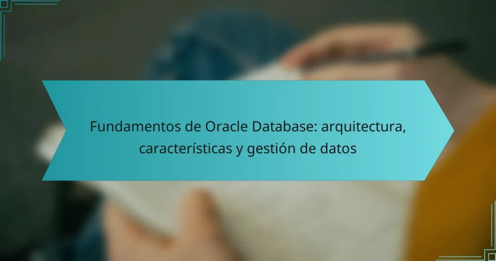 Fundamentos de Oracle Database: arquitectura, características y gestión de datos