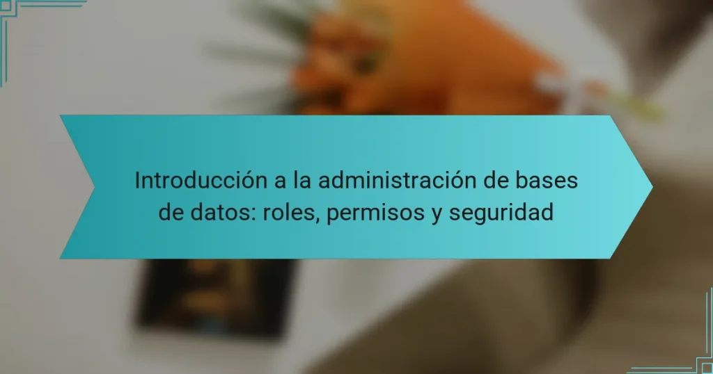 Introducción a la administración de bases de datos: roles, permisos y seguridad