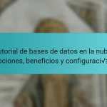 Tutorial de bases de datos en la nube: opciones, beneficios y configuración