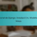 Tutorial de Django: Instalación, Modelos y Vistas