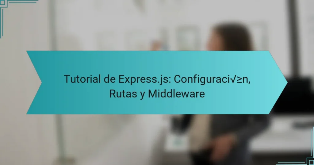 Tutorial de Express.js: Configuración, Rutas y Middleware