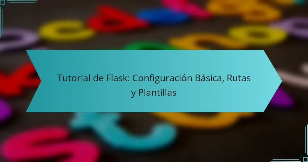 Tutorial de Flask: Configuración Básica, Rutas y Plantillas