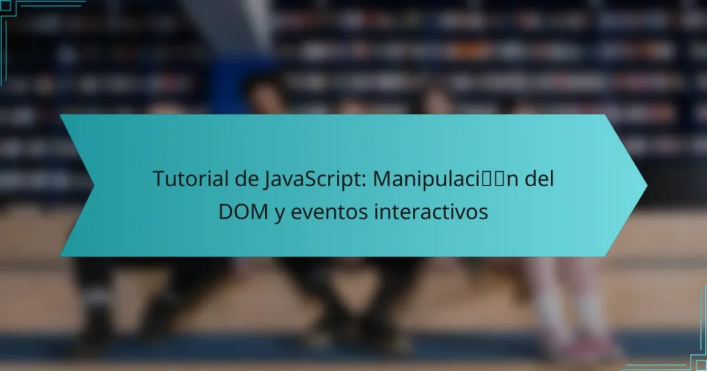 Tutorial de JavaScript: Manipulación del DOM y eventos interactivos