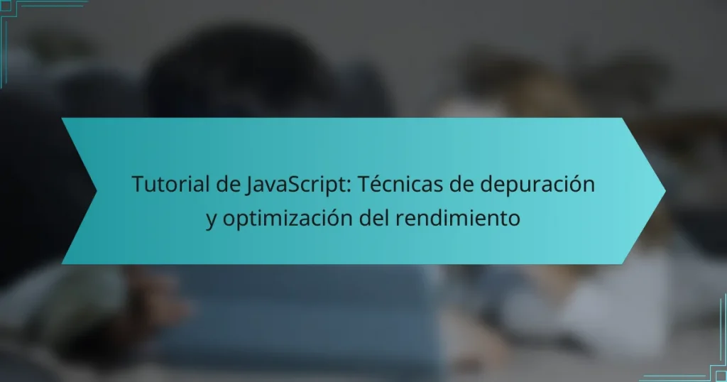 Tutorial de JavaScript: Técnicas de depuración y optimización del rendimiento