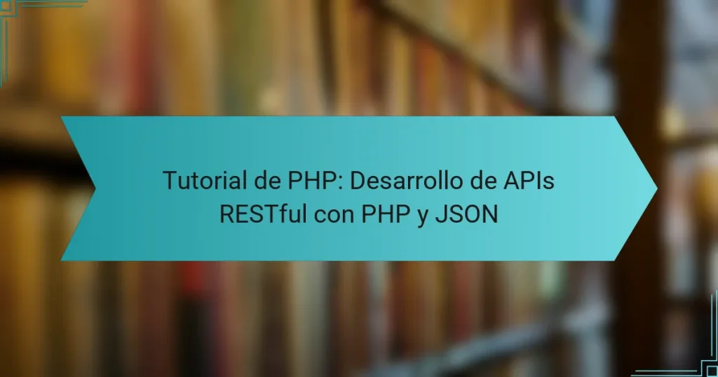 Tutorial de PHP: Desarrollo de APIs RESTful con PHP y JSON