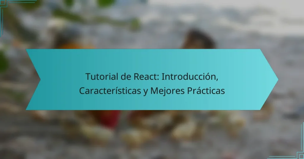 Tutorial de React: Introducción, Características y Mejores Prácticas
