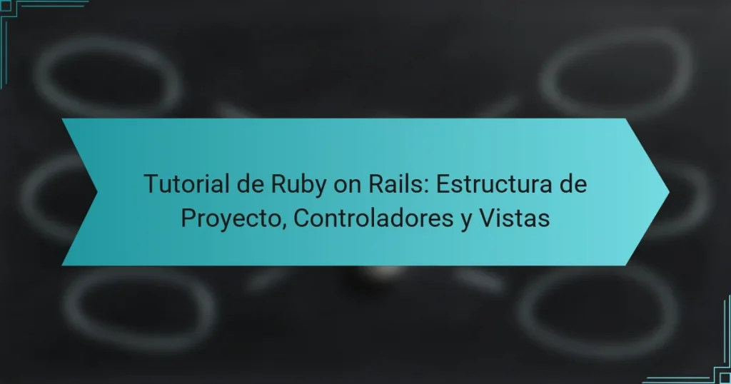 Tutorial de Ruby on Rails: Estructura de Proyecto, Controladores y Vistas