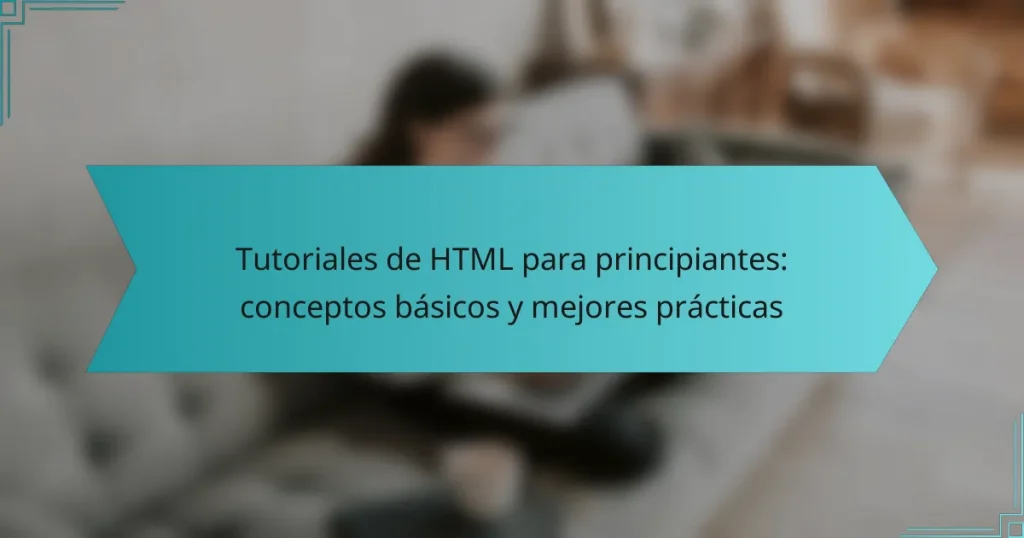 Tutoriales de HTML para principiantes: conceptos básicos y mejores prácticas