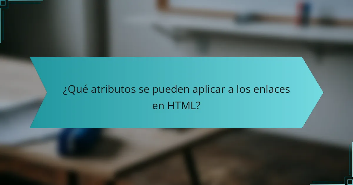 ¿Qué atributos se pueden aplicar a los enlaces en HTML?