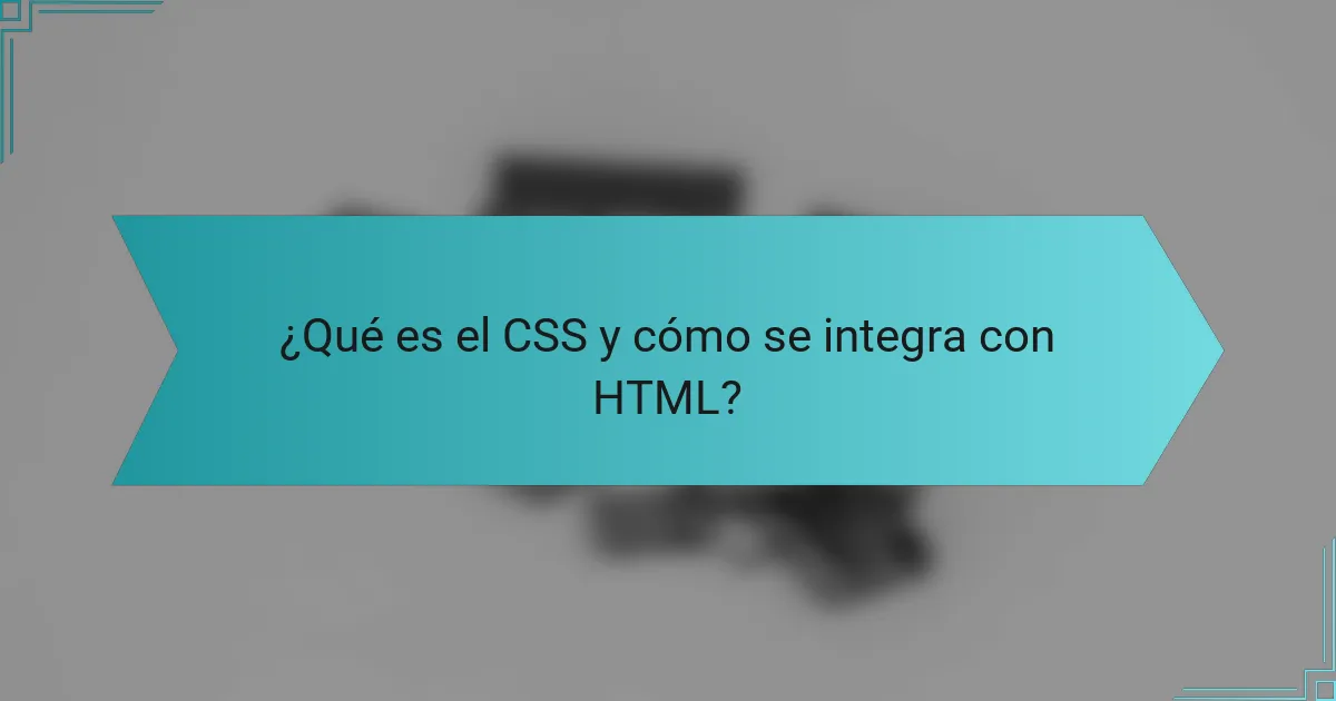 ¿Qué es el CSS y cómo se integra con HTML?