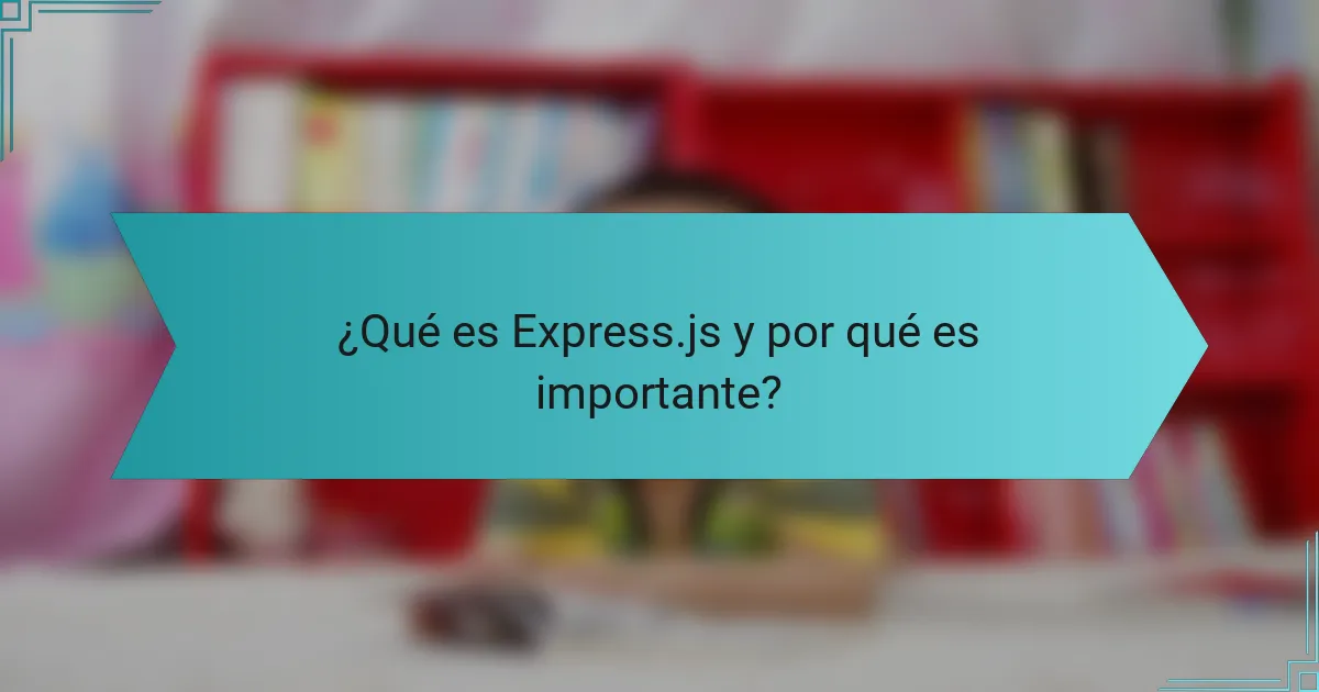 ¿Qué es Express.js y por qué es importante?