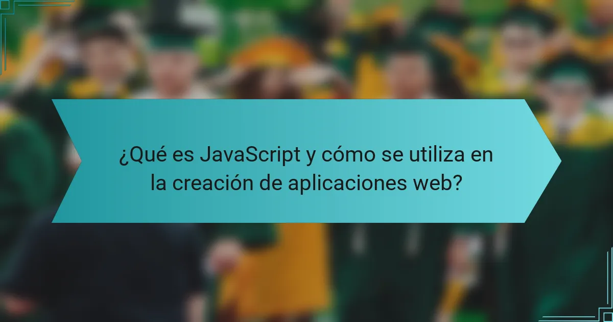 ¿Qué es JavaScript y cómo se utiliza en la creación de aplicaciones web?