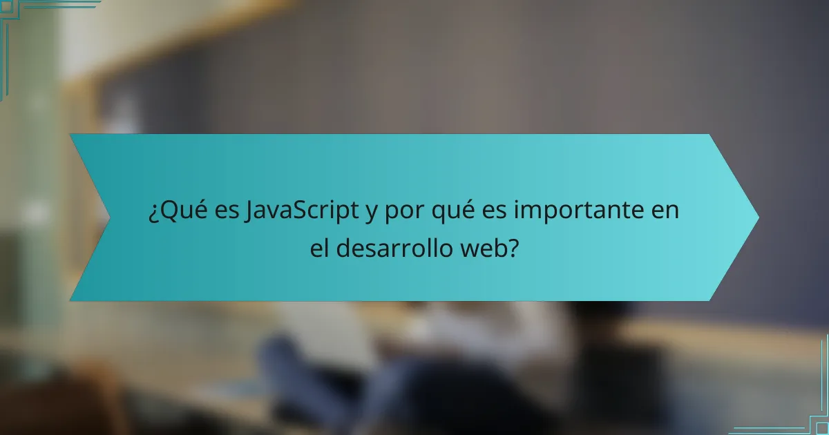 ¿Qué es JavaScript y por qué es importante en el desarrollo web?