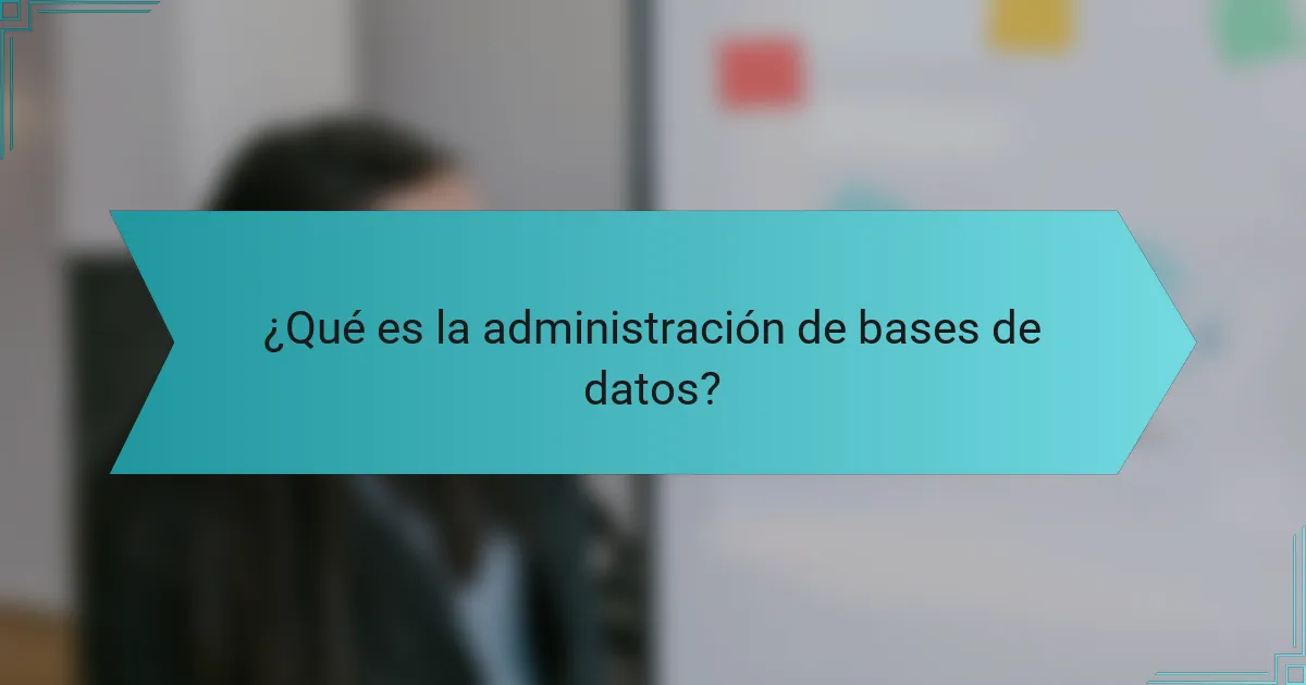 ¿Qué es la administración de bases de datos?