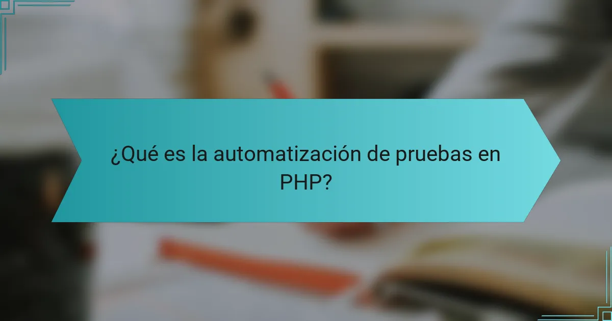 ¿Qué es la automatización de pruebas en PHP?