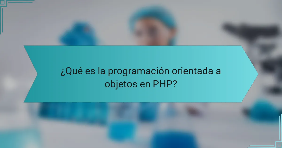 ¿Qué es la programación orientada a objetos en PHP?
