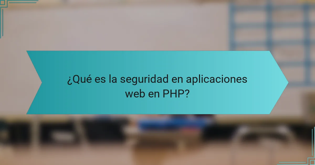¿Qué es la seguridad en aplicaciones web en PHP?
