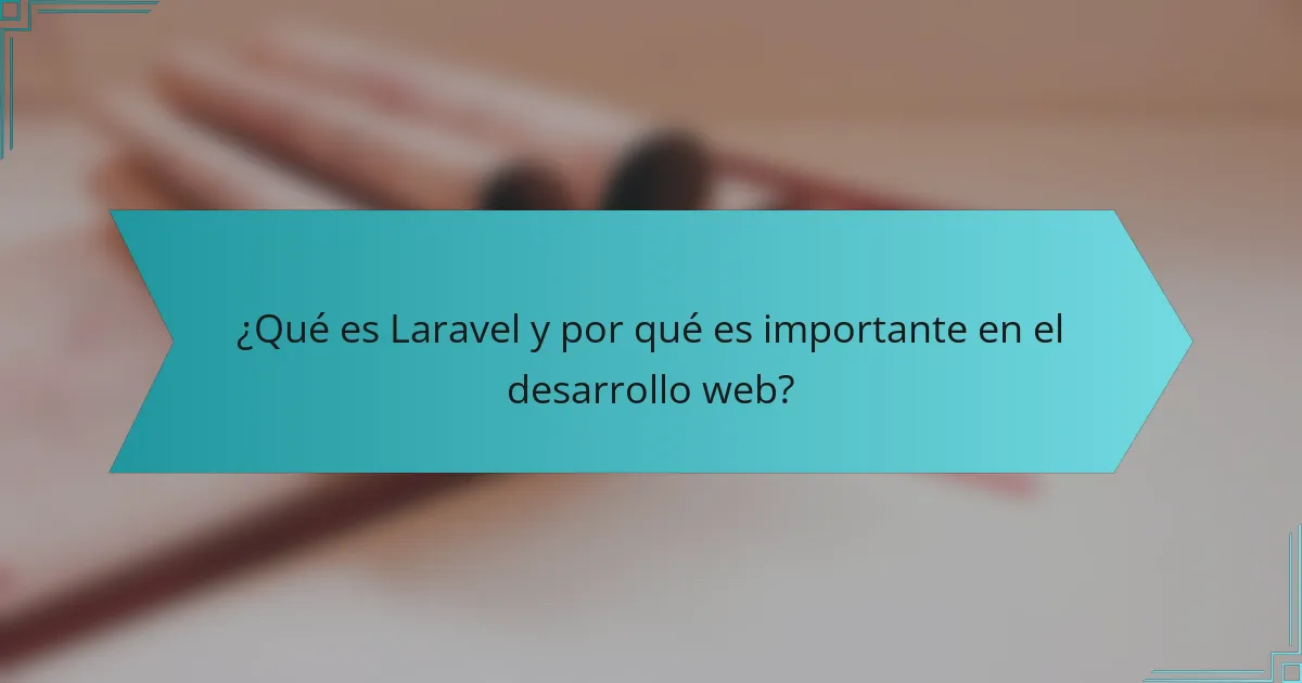 ¿Qué es Laravel y por qué es importante en el desarrollo web?