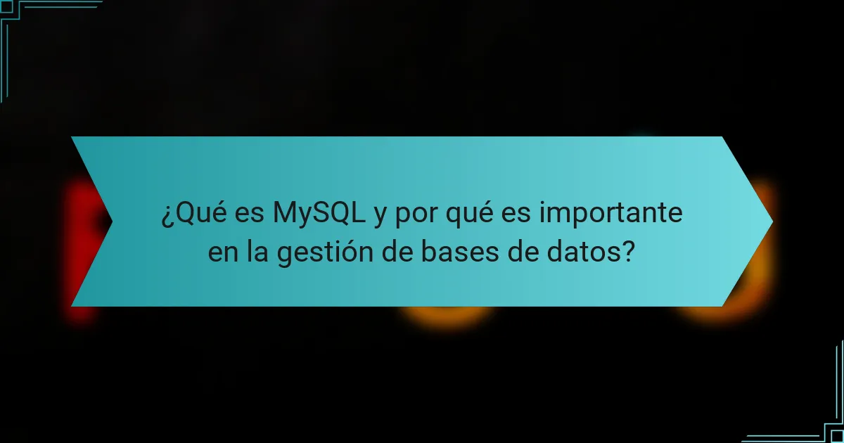 ¿Qué es MySQL y por qué es importante en la gestión de bases de datos?