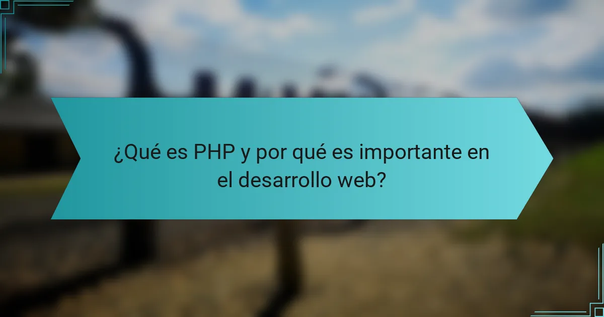 ¿Qué es PHP y por qué es importante en el desarrollo web?